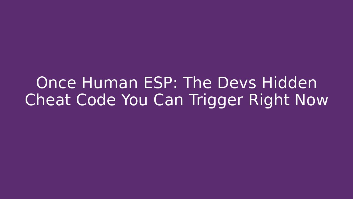Once Human ESP: The Devs Hidden Cheat Code You Can Trigger Right Now