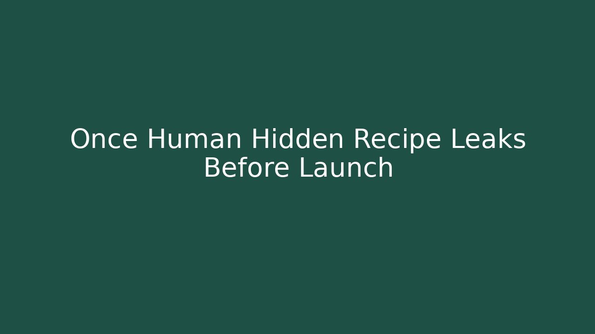 Once Human Hidden Recipe Leaks Before Launch