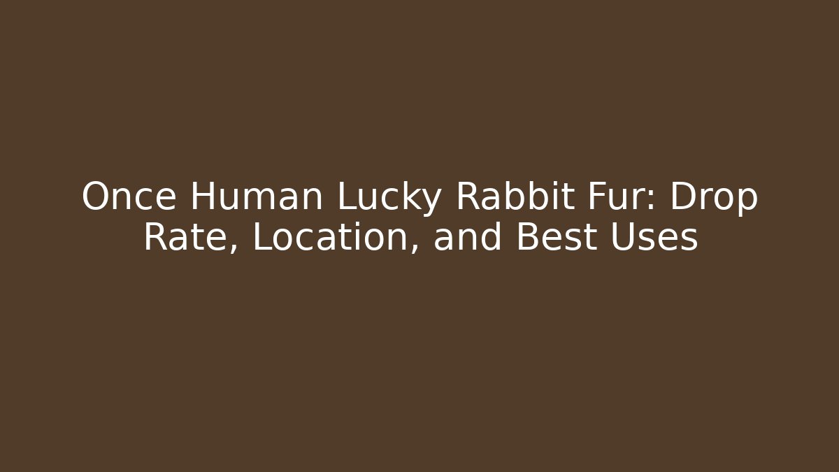 Once Human Lucky Rabbit Fur: Drop Rate, Location, and Best Uses
