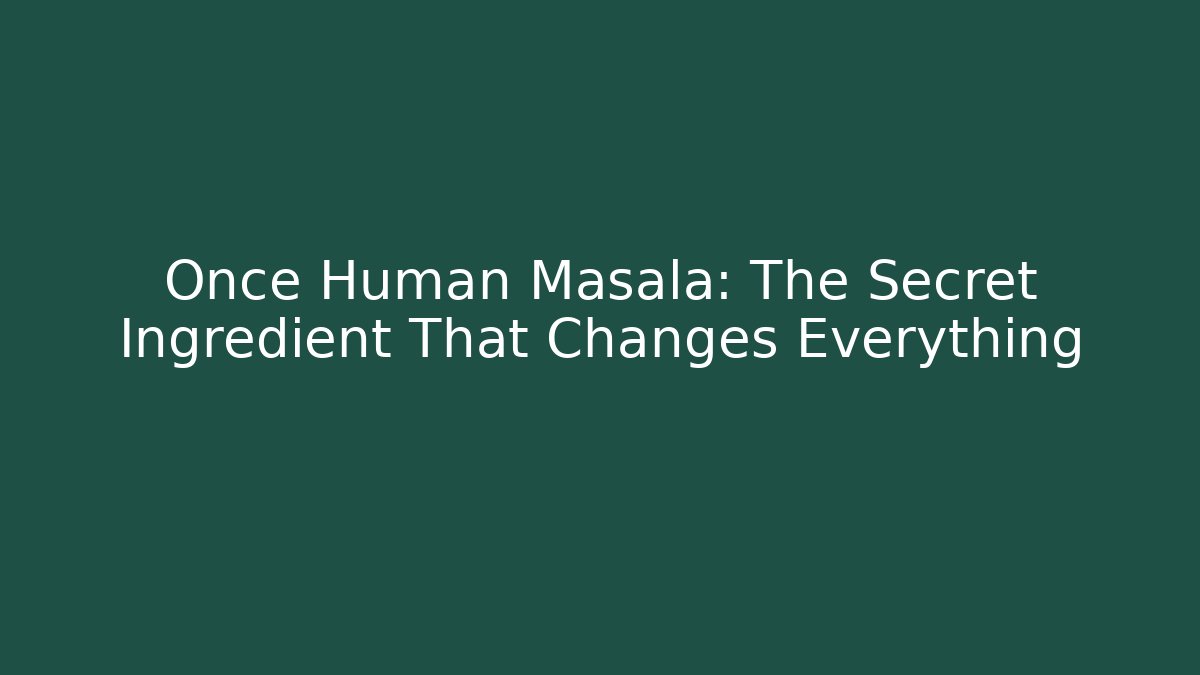 Once Human Masala: The Secret Ingredient That Changes Everything - Create More Assets