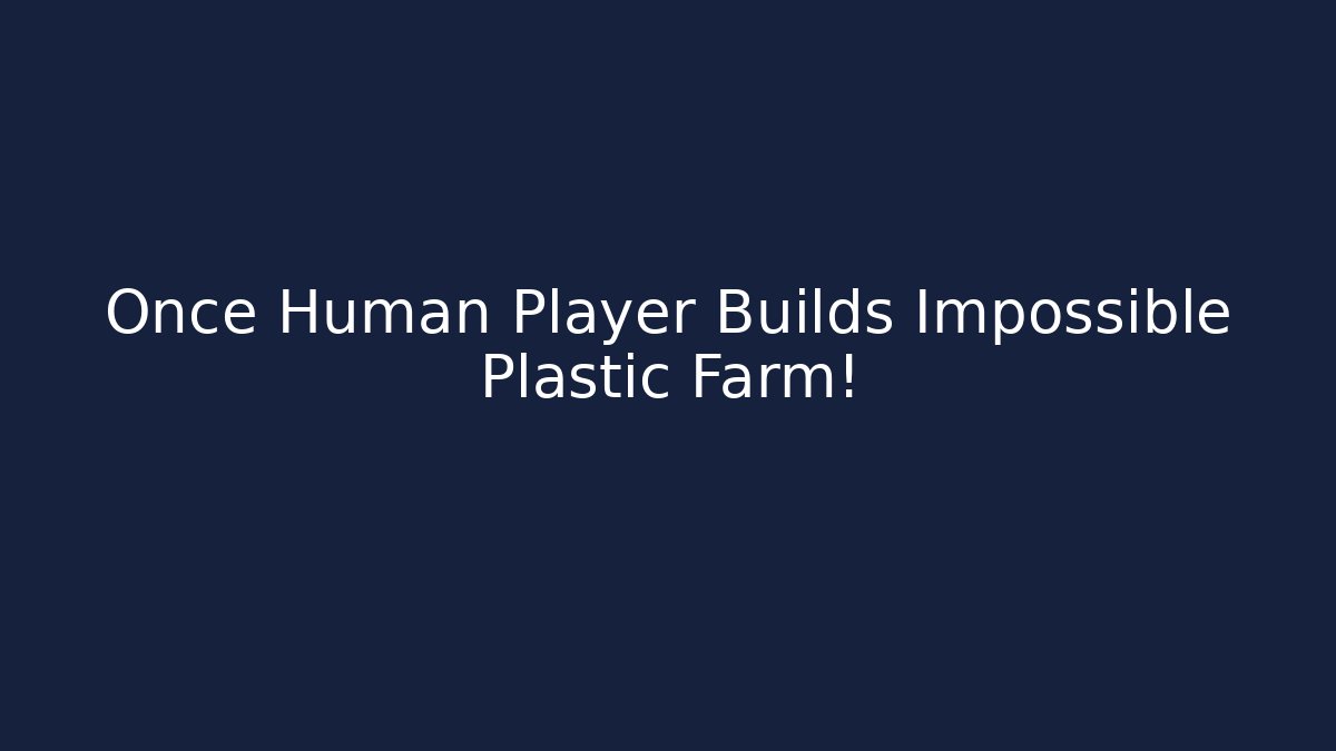 Once Human Player Builds Impossible Plastic Farm!
