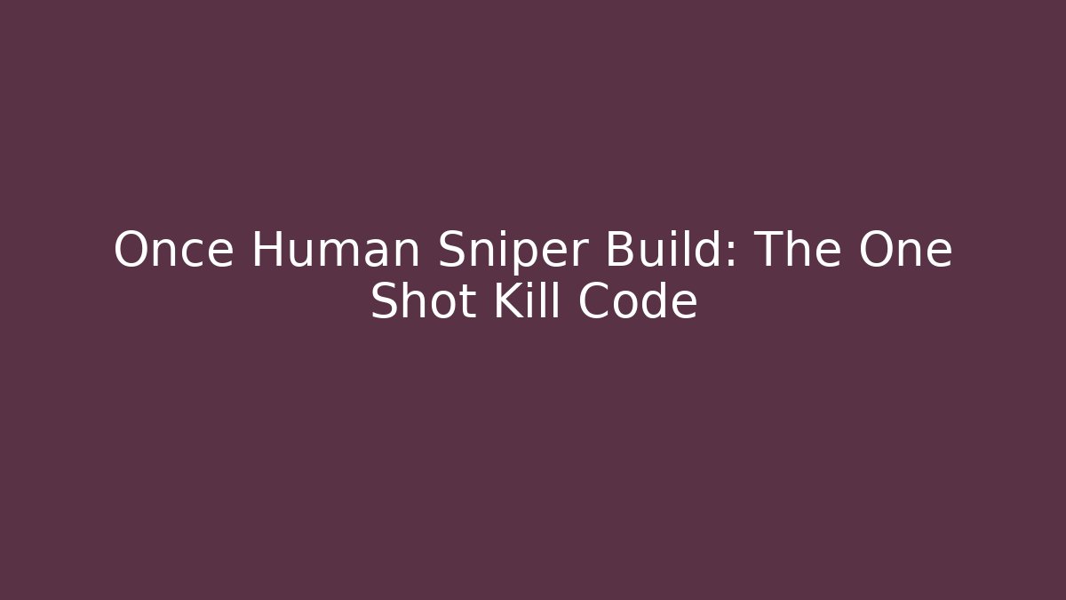 Once Human Sniper Build: The One Shot Kill Code