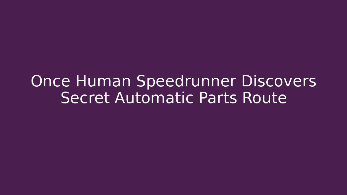 Once Human Speedrunner Discovers Secret Automatic Parts Route