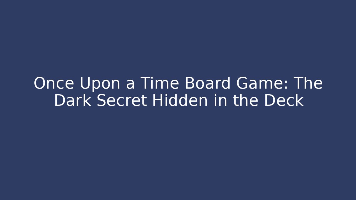 Once Upon a Time Board Game: The Dark Secret Hidden in the Deck