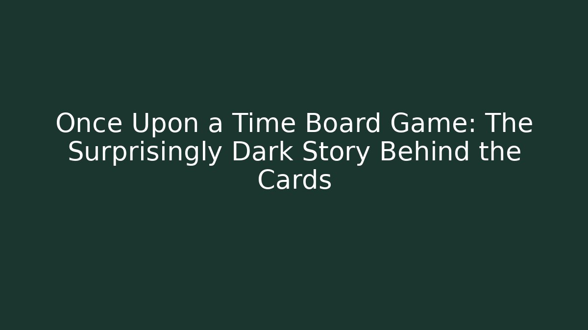 Once Upon a Time Board Game: The Surprisingly Dark Story Behind the Cards