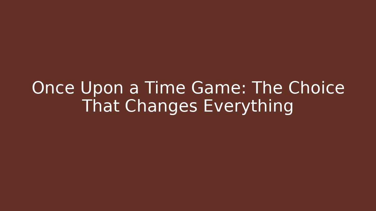 Once Upon a Time Game: The Choice That Changes Everything