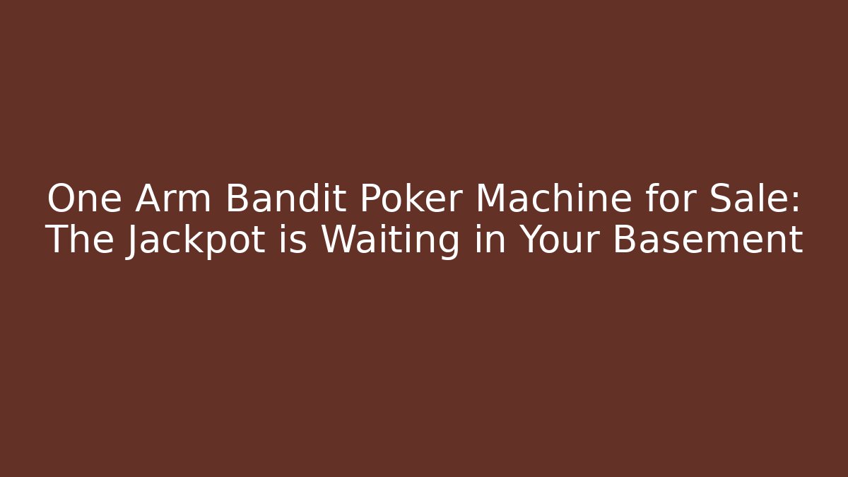 One Arm Bandit Poker Machine for Sale: The Jackpot is Waiting in Your Basement