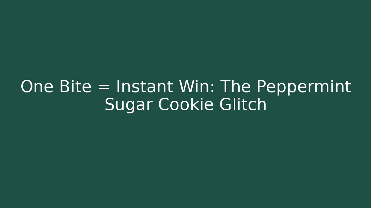 One Bite = Instant Win: The Peppermint Sugar Cookie Glitch