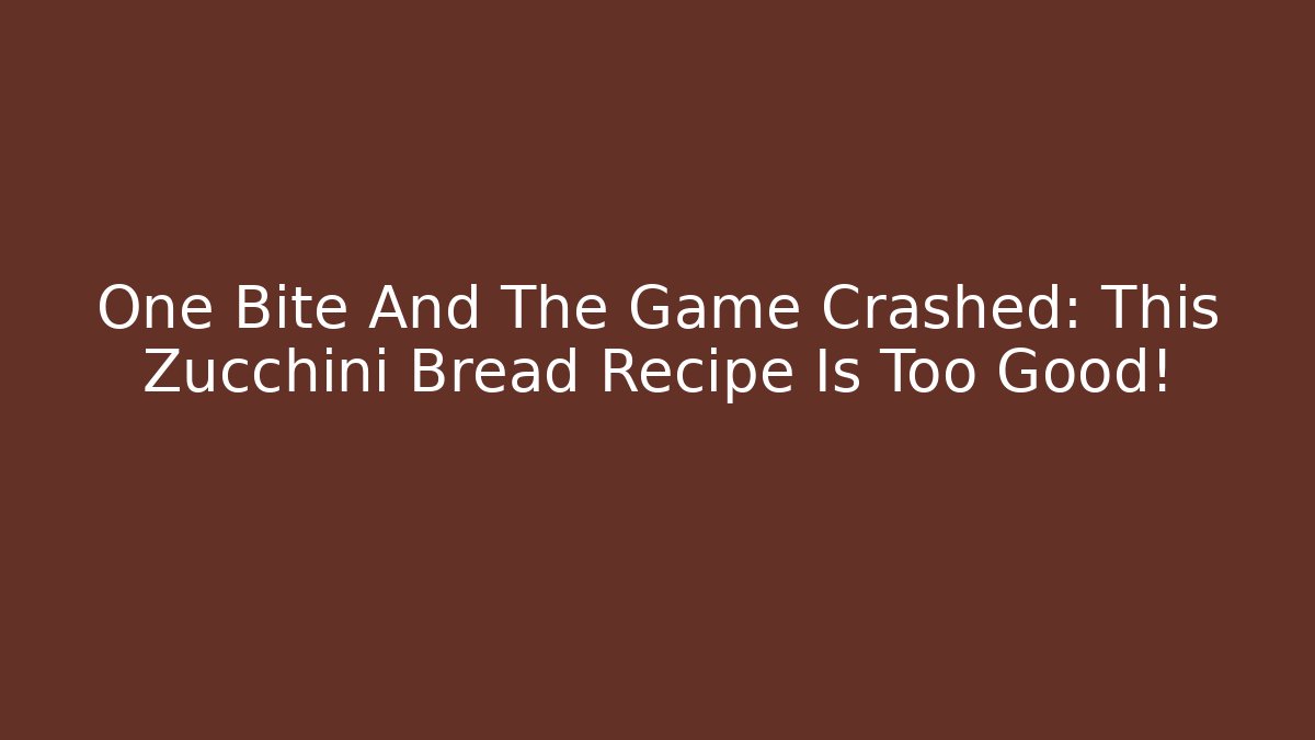 One Bite And The Game Crashed: This Zucchini Bread Recipe Is Too Good!