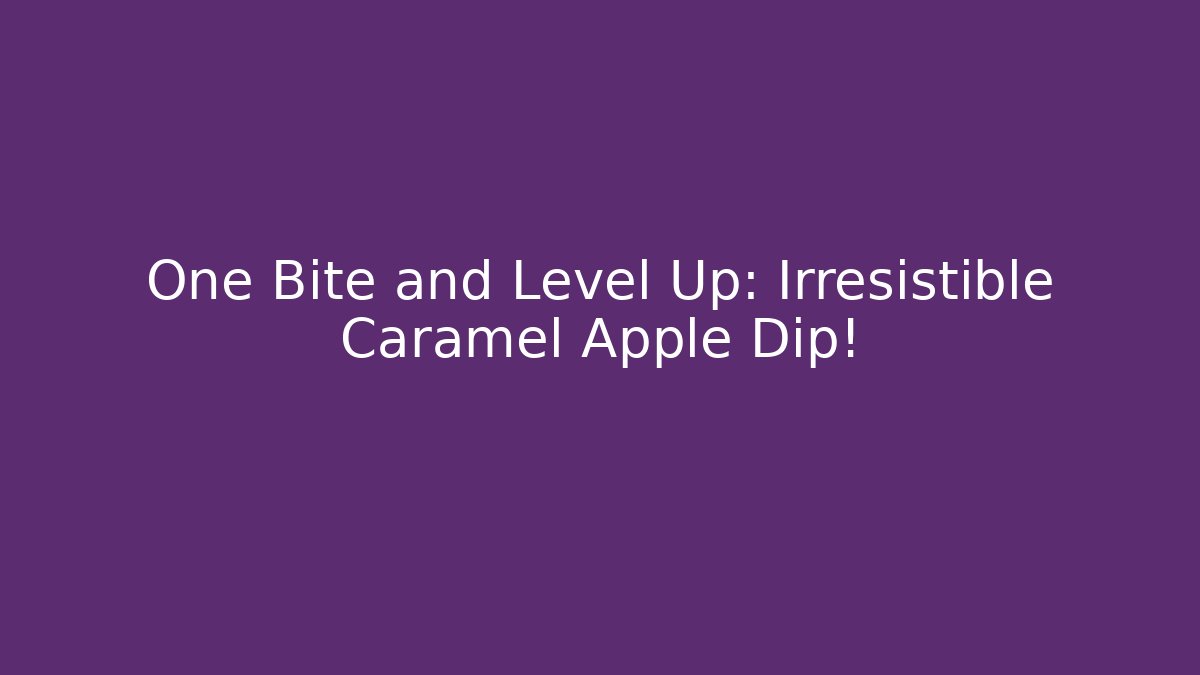 One Bite and Level Up: Irresistible Caramel Apple Dip! - Create More Assets