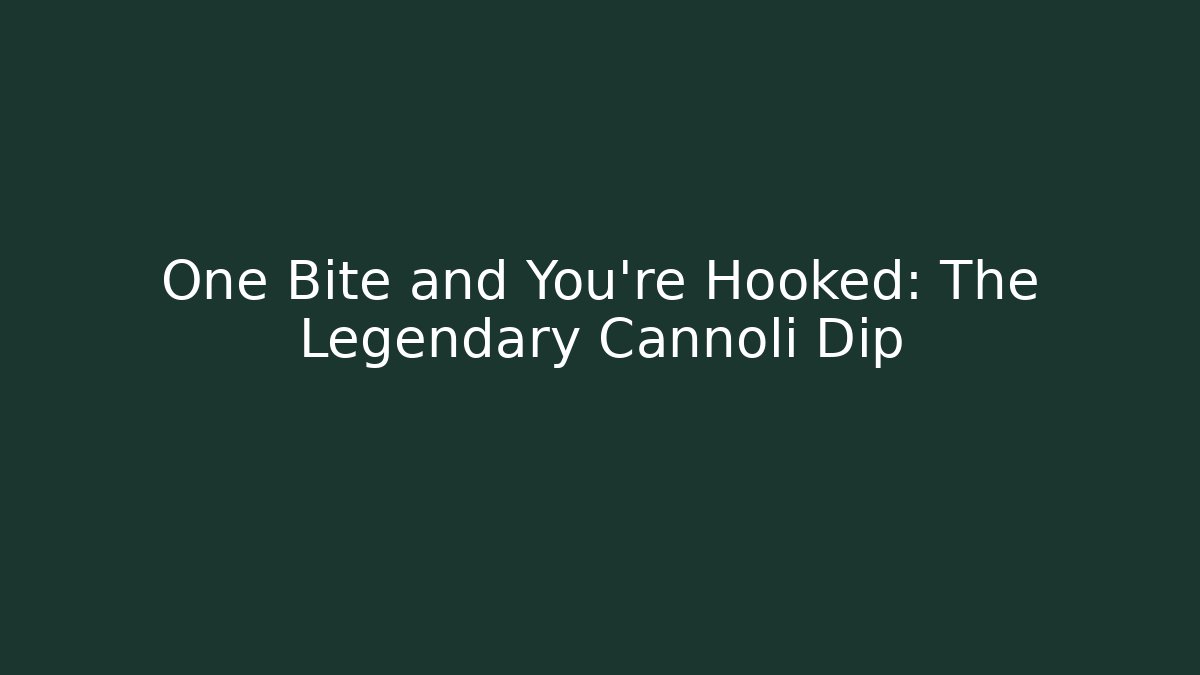 One Bite and You're Hooked: The Legendary Cannoli Dip