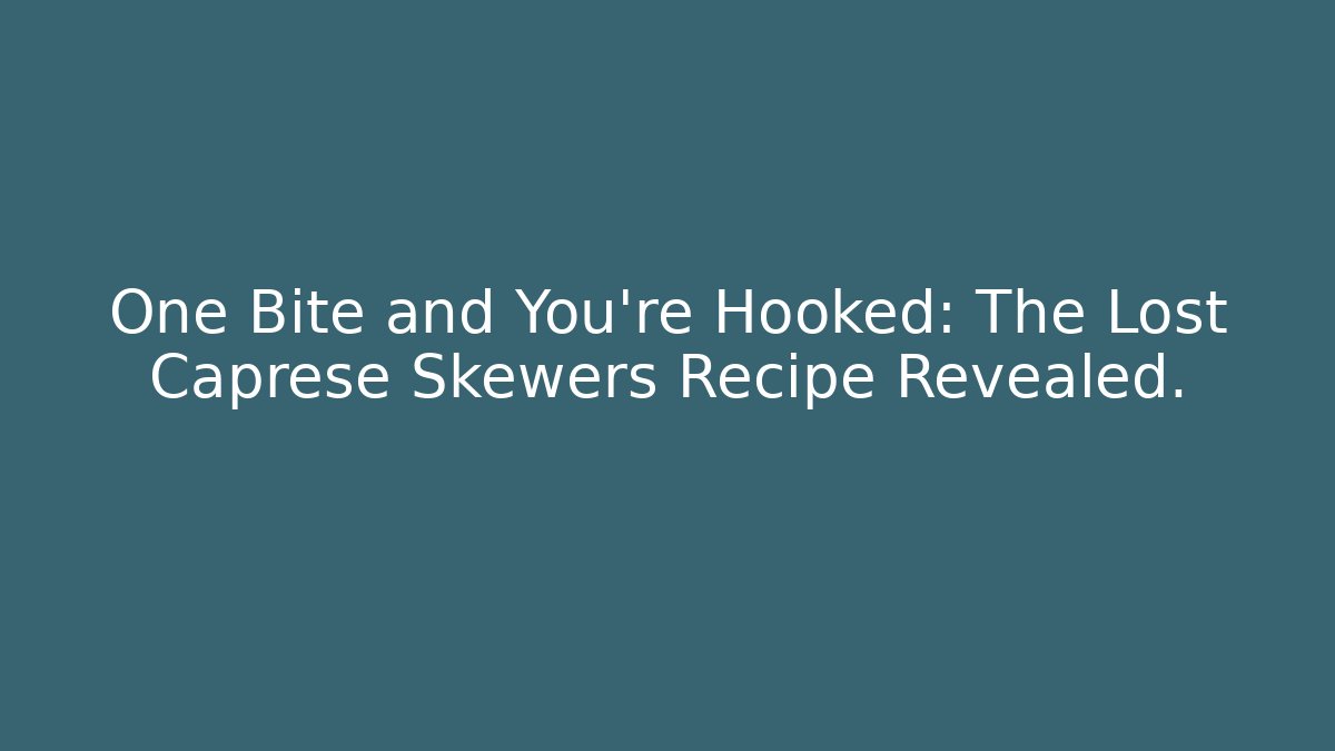 One Bite and You're Hooked: The Lost Caprese Skewers Recipe Revealed.
