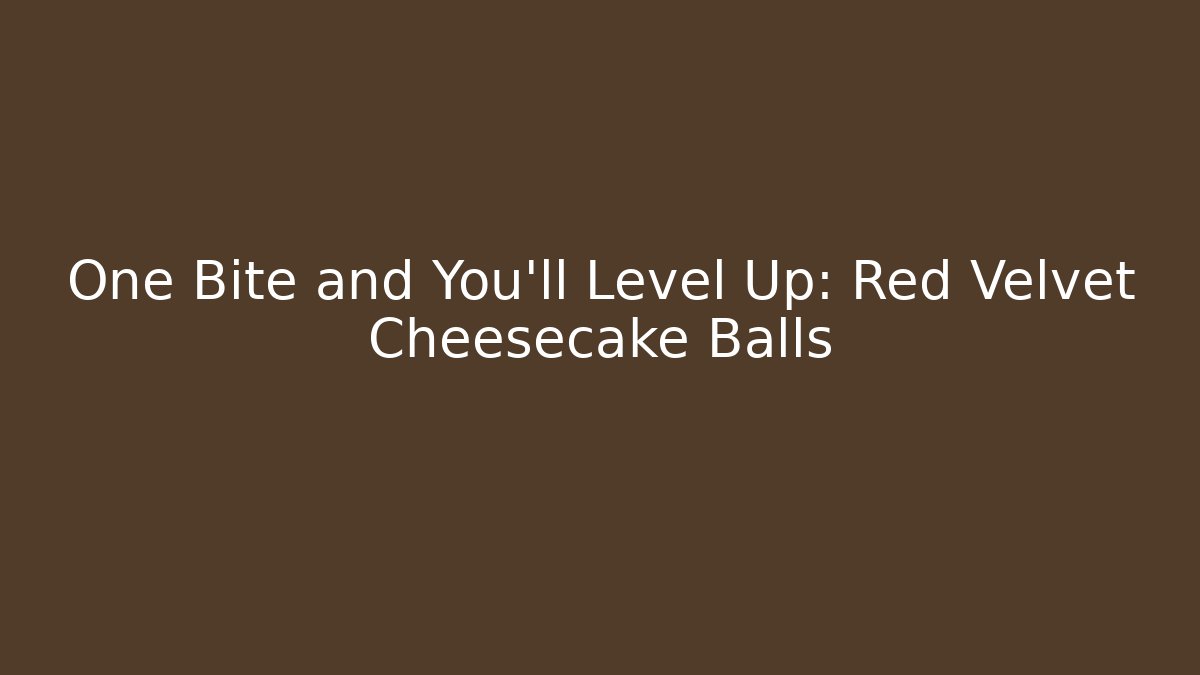 One Bite and You’ll Level Up: Red Velvet Cheesecake Balls
