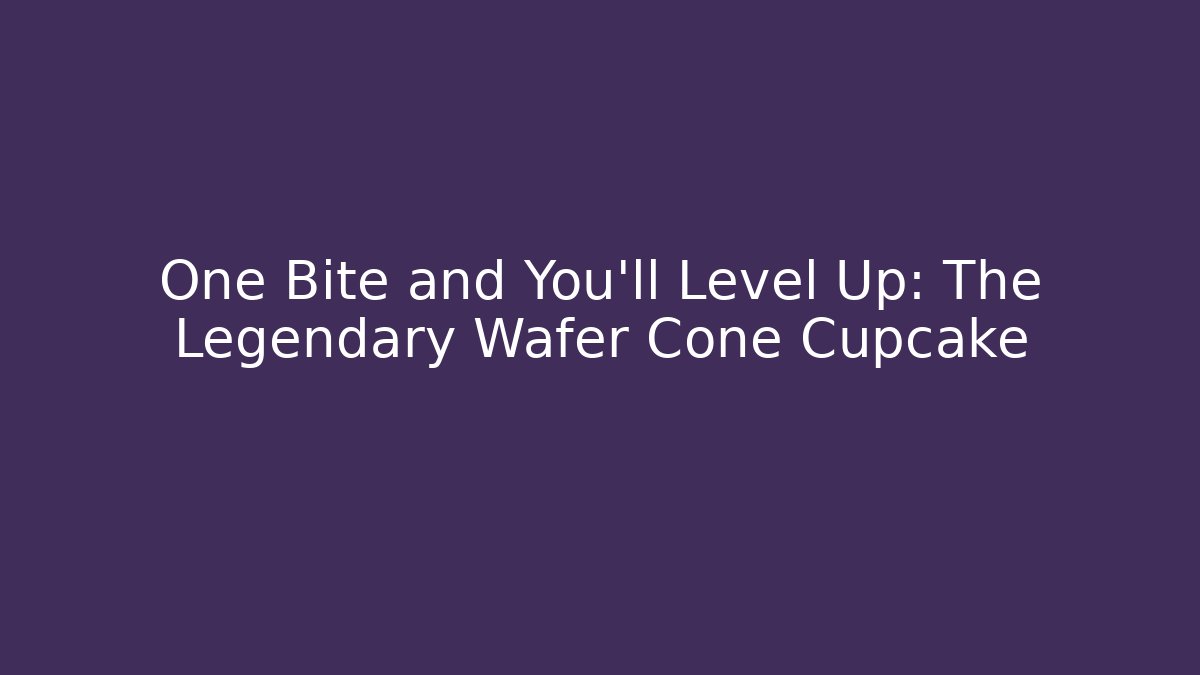 One Bite and You’ll Level Up: The Legendary Wafer Cone Cupcake