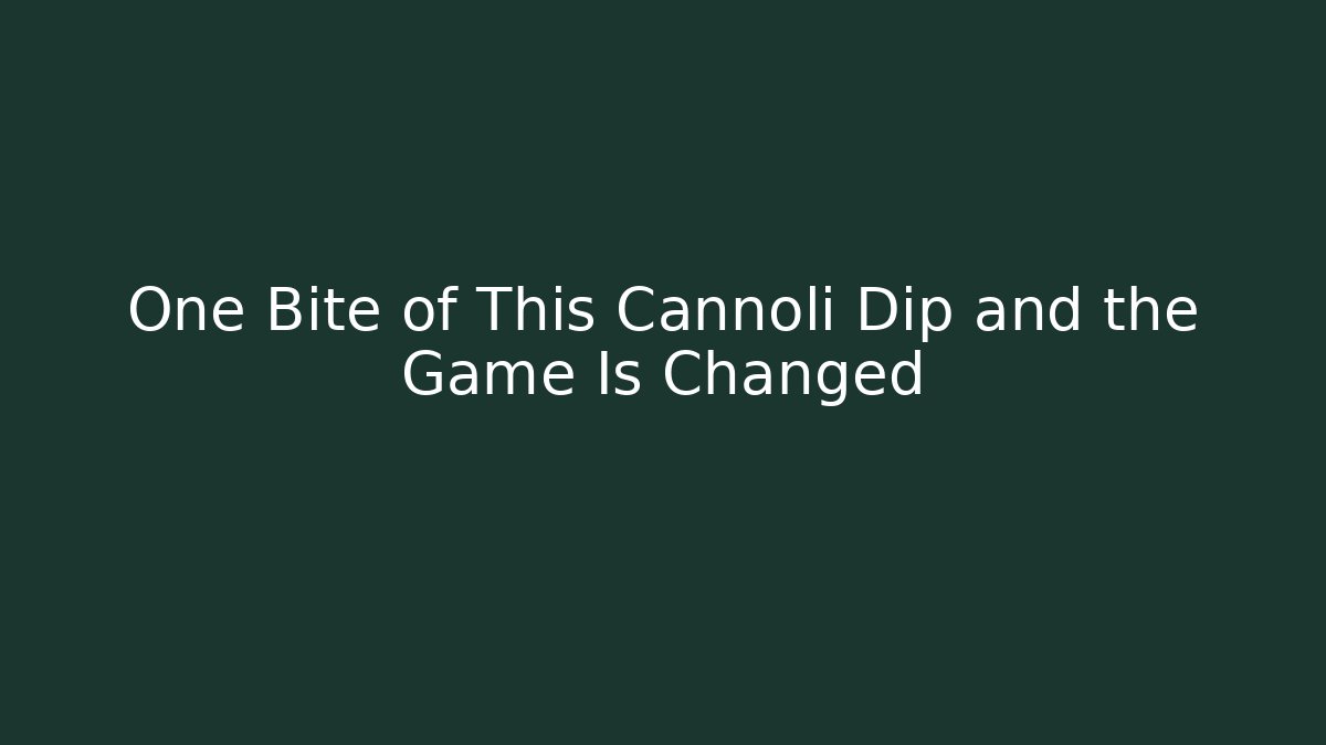 One Bite of This Cannoli Dip and the Game Is Changed