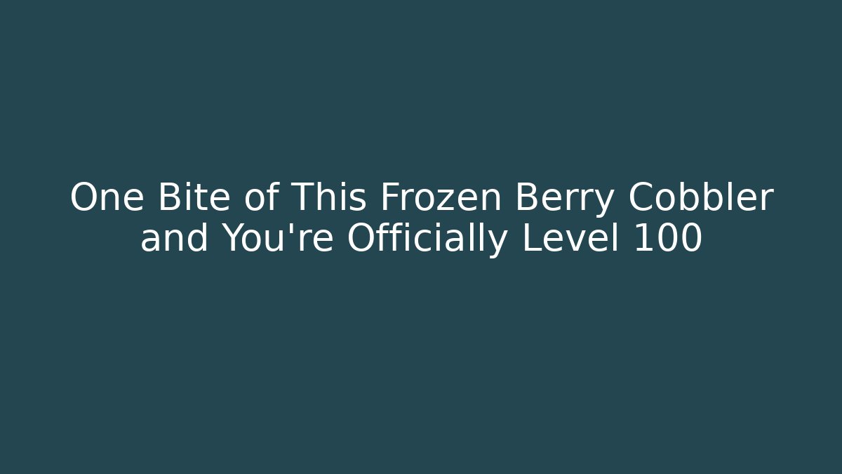 One Bite of This Frozen Berry Cobbler and You're Officially Level 100