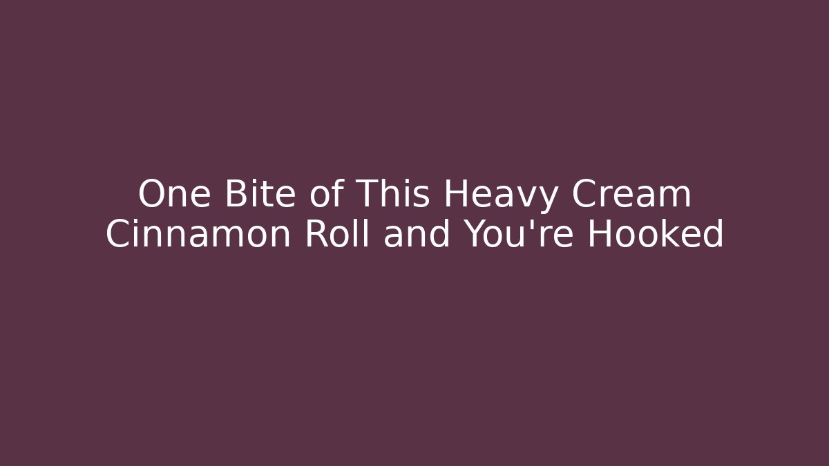 One Bite of This Heavy Cream Cinnamon Roll and You're Hooked