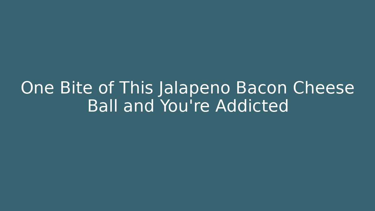 One Bite of This Jalapeño Bacon Cheese Ball and You're Addicted