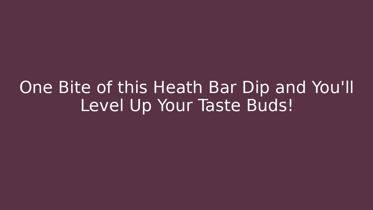 One Bite of this Heath Bar Dip and You'll Level Up Your Taste Buds!