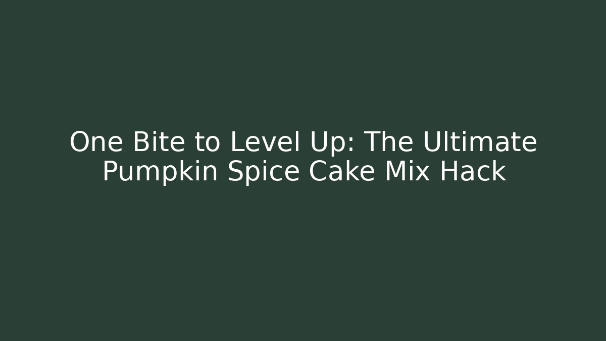 One Bite to Level Up: The Ultimate Pumpkin Spice Cake Mix Hack
