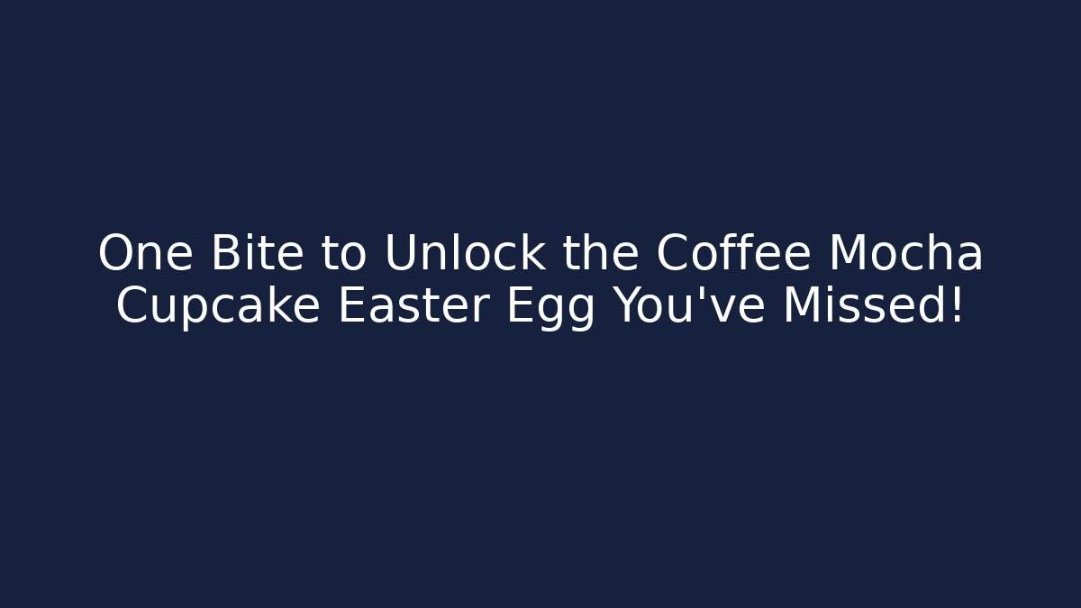 One Bite to Unlock the Coffee Mocha Cupcake Easter Egg You’ve Missed! - Create More Assets