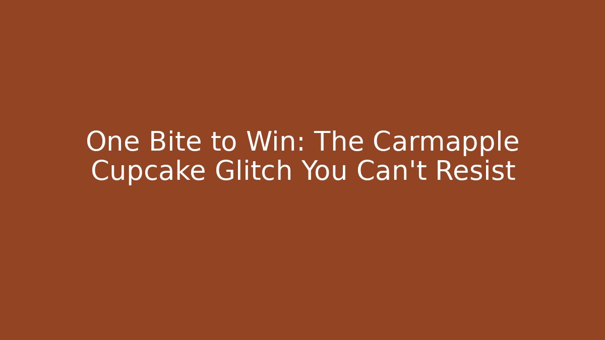One Bite to Win: The Carmapple Cupcake Glitch You Can't Resist