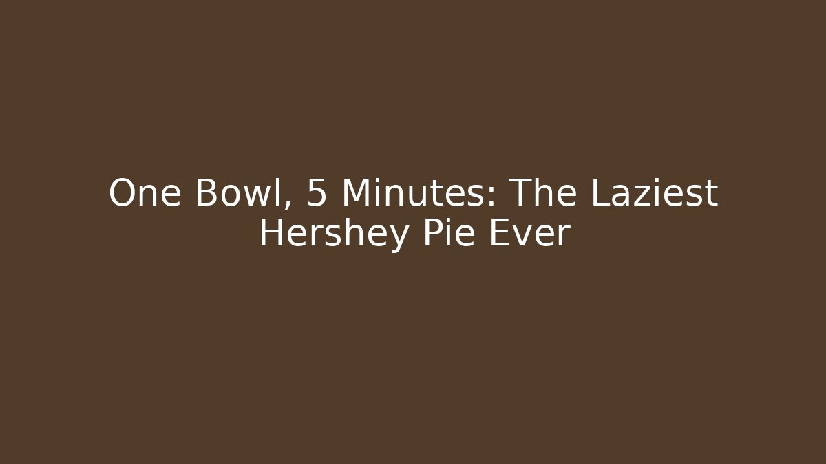 One Bowl, 5 Minutes: The Laziest Hershey Pie Ever