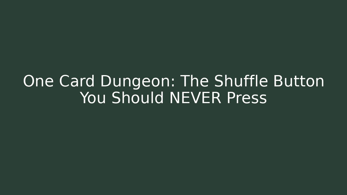 One Card Dungeon: The Shuffle Button You Should NEVER Press