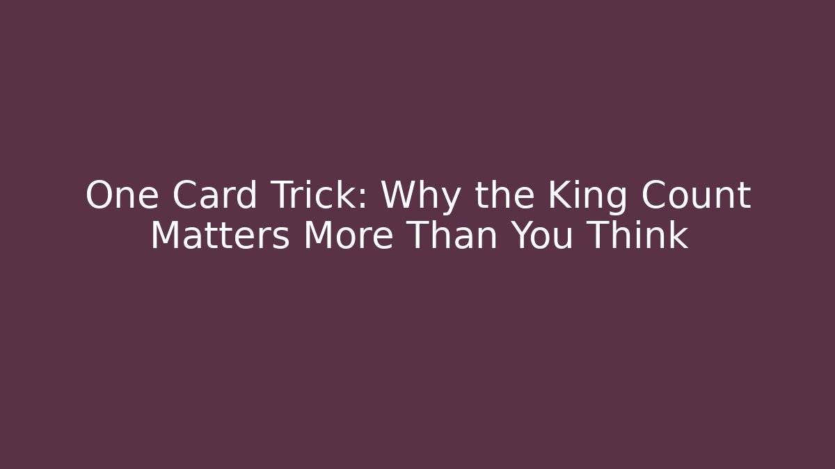 One Card Trick: Why the King Count Matters More Than You Think