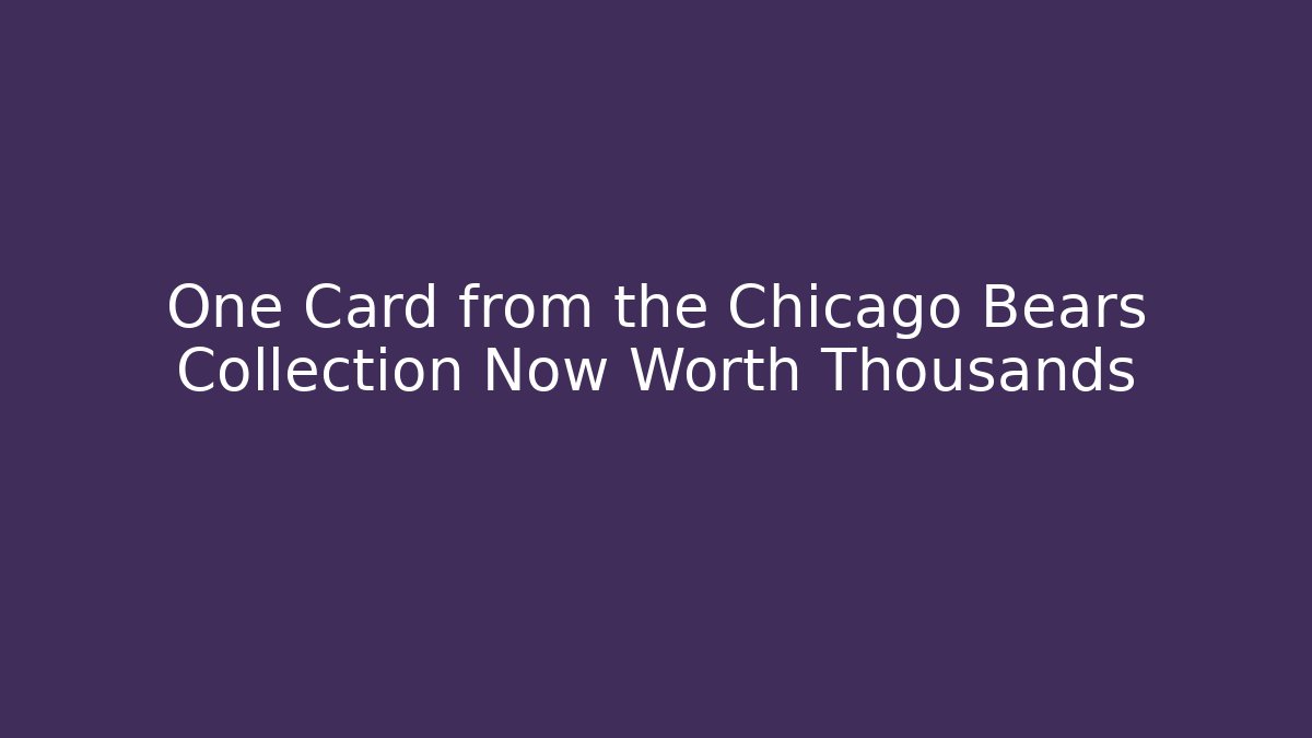 One Card from the Chicago Bears Collection Now Worth Thousands
