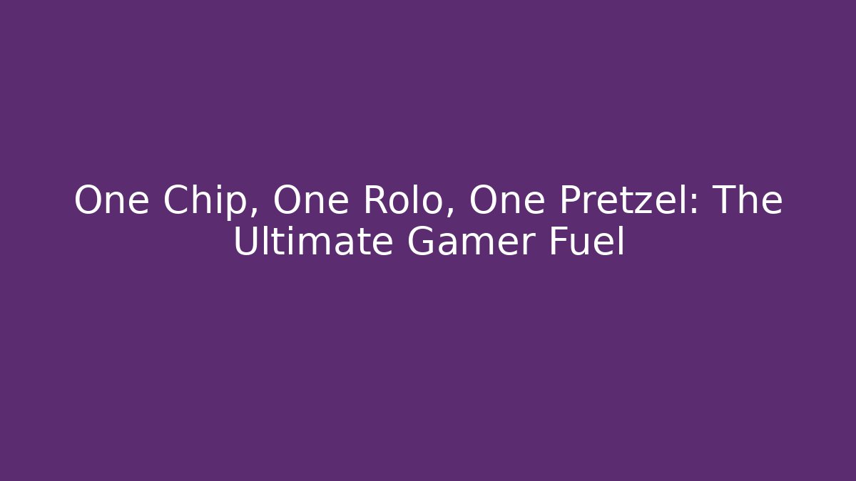 One Chip, One Rolo, One Pretzel: The Ultimate Gamer Fuel