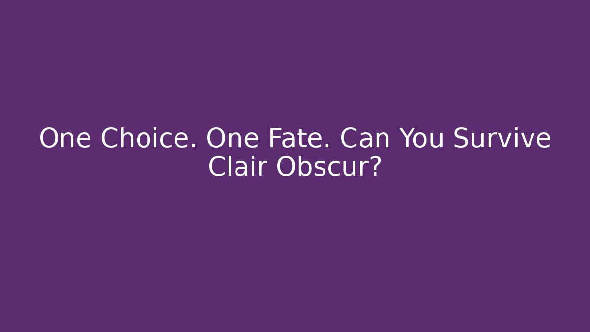 One Choice. One Fate. Can You Survive Clair Obscur?