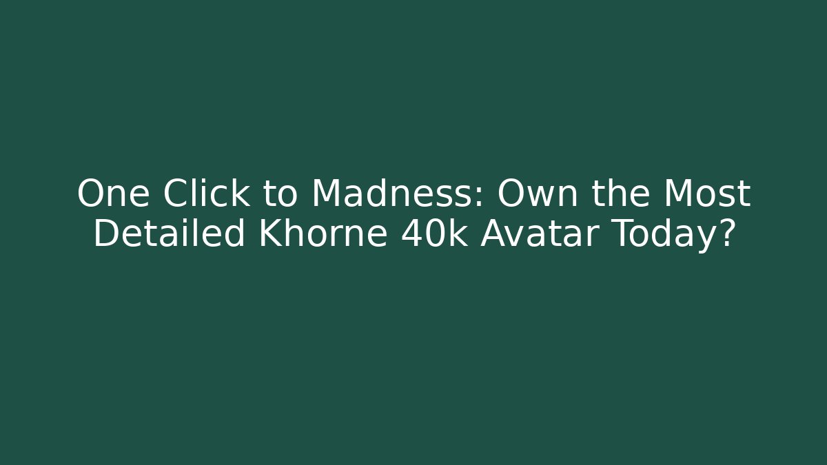 One Click to Madness: Own the Most Detailed Khorne 40k Avatar Today?