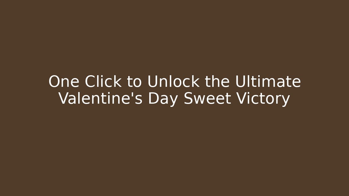 One Click to Unlock the Ultimate Valentine's Day Sweet Victory