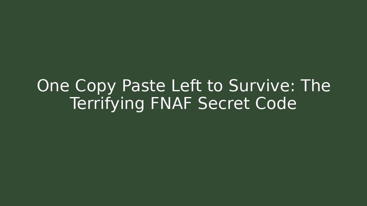 One Copy Paste Left to Survive: The Terrifying FNAF Secret Code