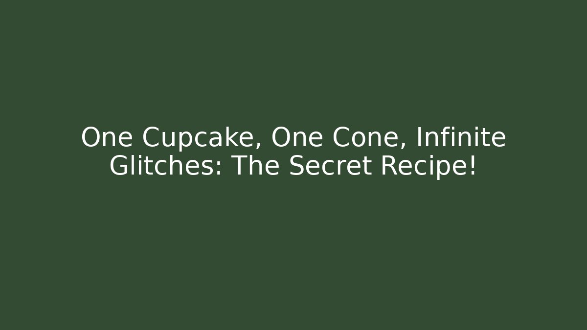 One Cupcake, One Cone, Infinite Glitches: The Secret Recipe!