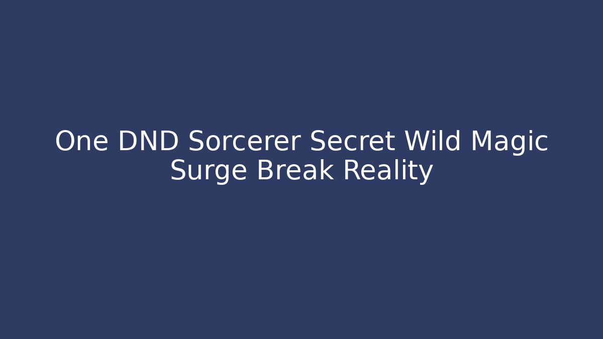 One DND Sorcerer Secret Wild Magic Surge Break Reality