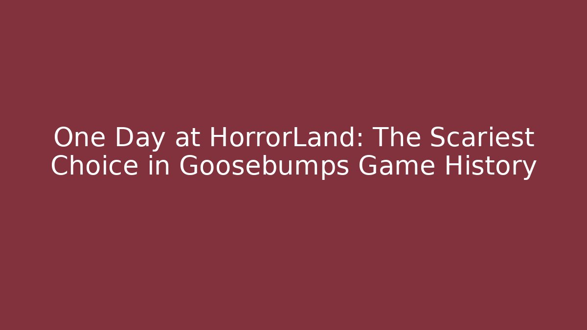 One Day at HorrorLand: The Scariest Choice in Goosebumps Game History