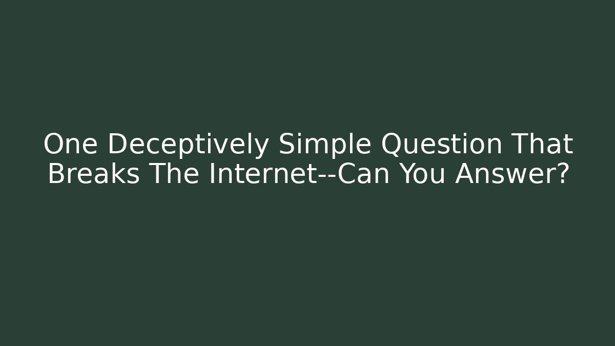 One Deceptively Simple Question That Breaks The Internet—Can You Answer? - Create More Assets