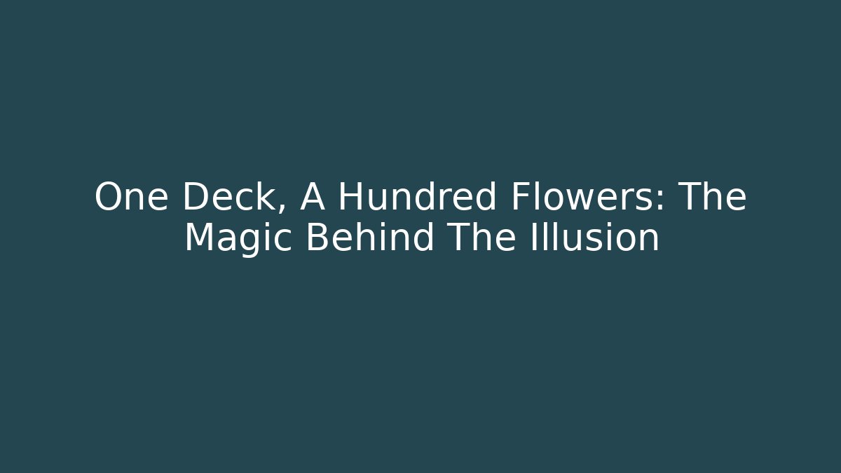 One Deck, A Hundred Flowers: The Magic Behind The Illusion