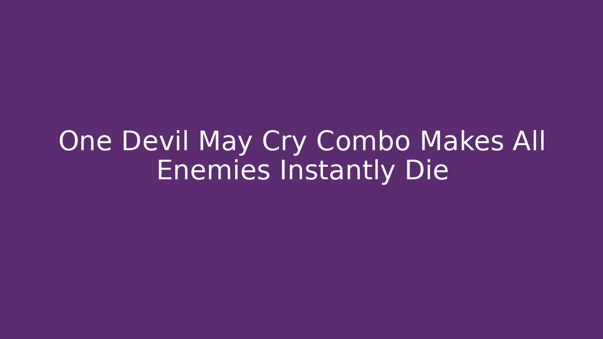 One Devil May Cry Combo Makes All Enemies Instantly Die