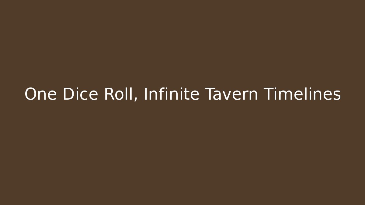 One Dice Roll, Infinite Tavern Timelines