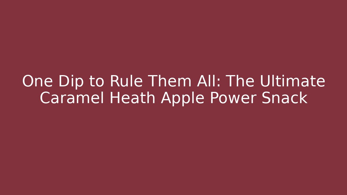 One Dip to Rule Them All: The Ultimate Caramel Heath Apple Power Snack