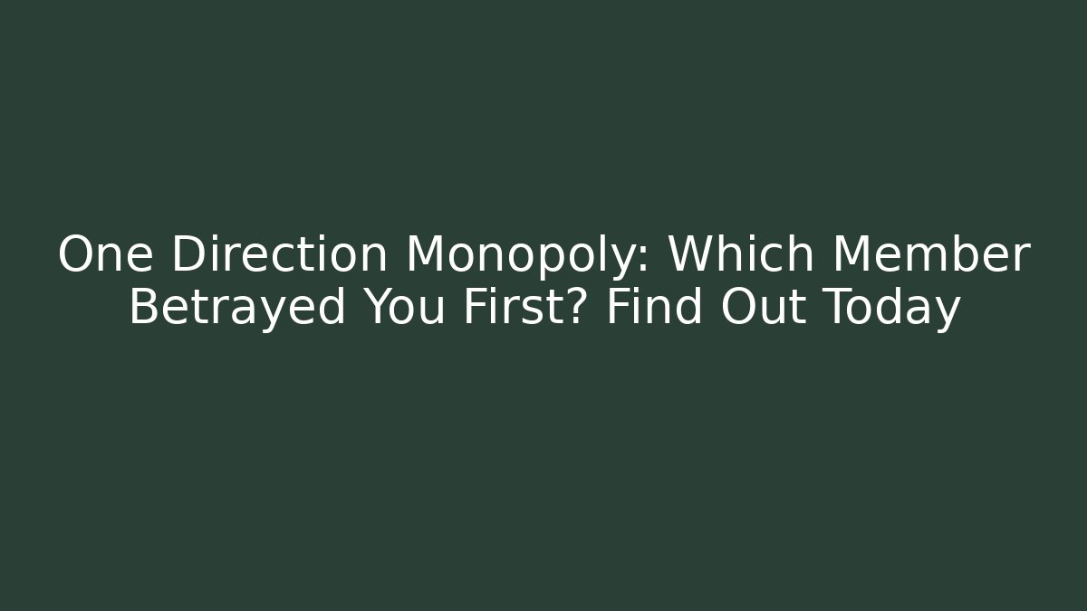 One Direction Monopoly: Which Member Betrayed You First? Find Out Today