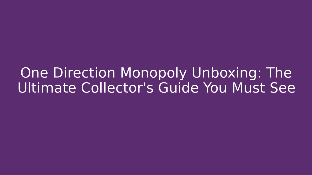 One Direction Monopoly Unboxing: The Ultimate Collector's Guide You Must See
