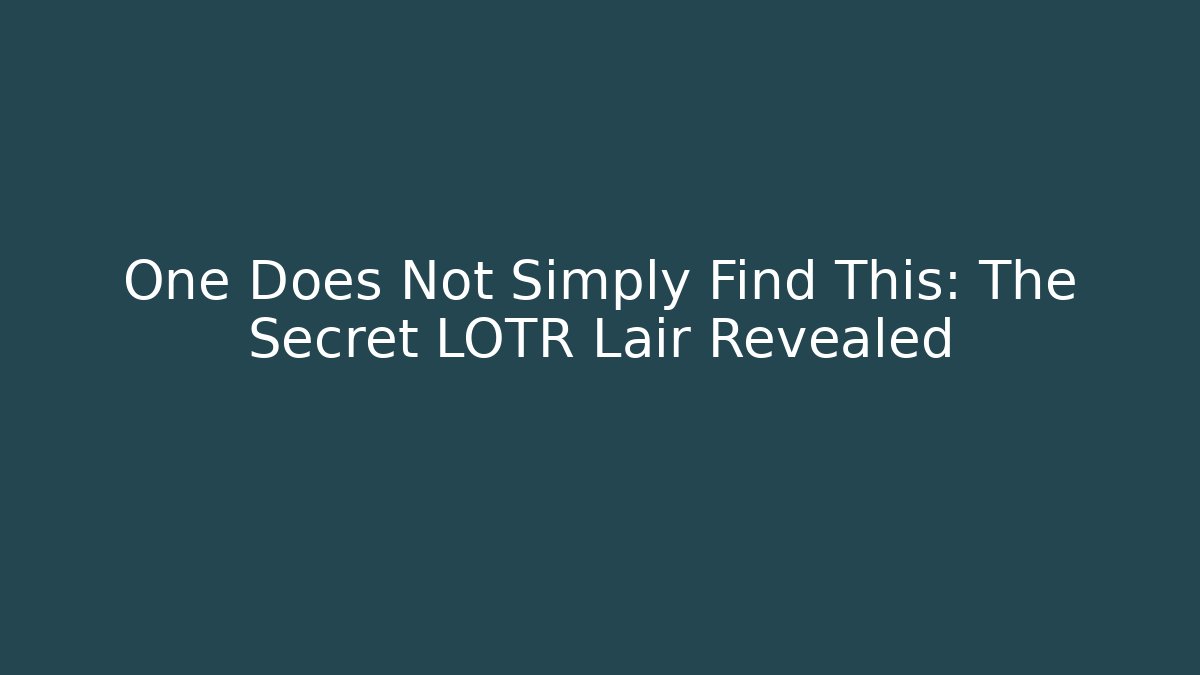 One Does Not Simply Find This: The Secret LOTR Lair Revealed
