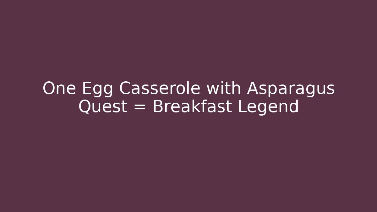 One Egg Casserole with Asparagus Quest = Breakfast Legend - Create More Assets