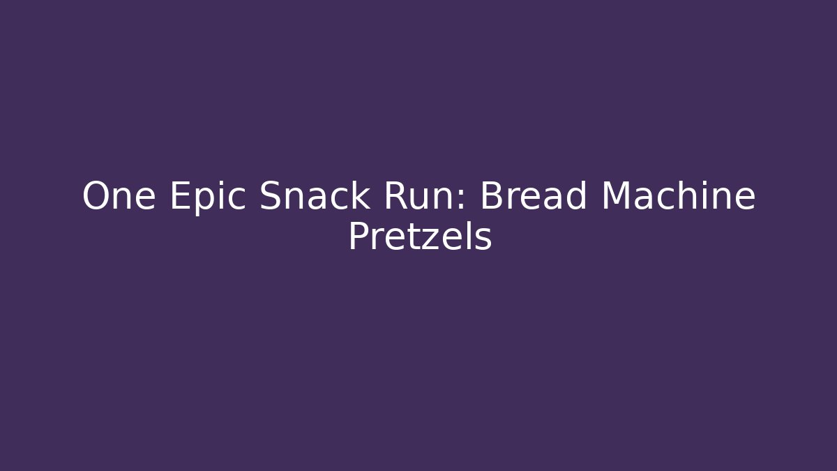 One Epic Snack Run: Bread Machine Pretzels