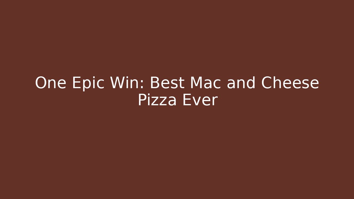 One Epic Win: Best Mac and Cheese Pizza Ever - Create More Assets