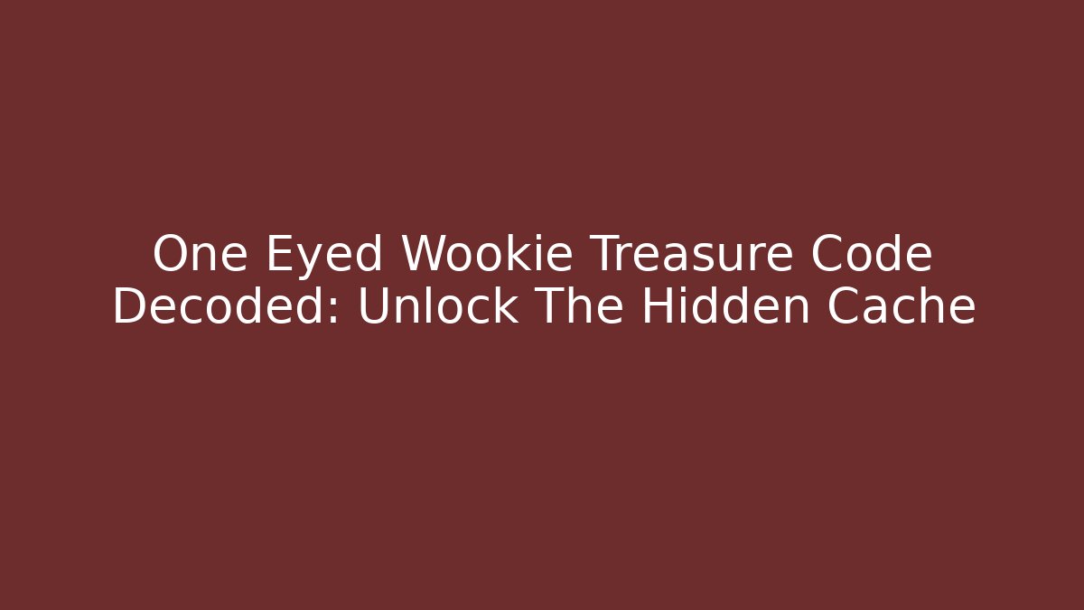 One Eyed Wookie Treasure Code Decoded: Unlock The Hidden Cache
